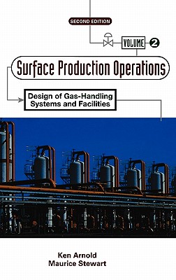 Surface Production Operations, Volume 2:: Design of Gas-Handling Systems and Facilities - Arnold, Ken, and Stewart, Maurice