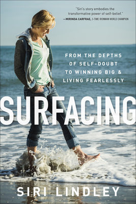 Surfacing: From the Depths of Self-Doubt to Winning Big and Living Fearlessly - Lindley, Siri, and Polloreno, Julia Beeson