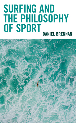 Surfing and the Philosophy of Sport - Brennan, Daniel
