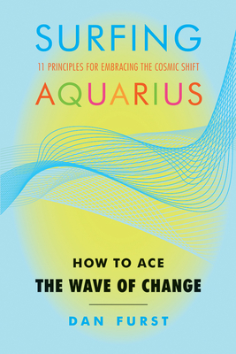 Surfing Aquarius: How to Ace the Wave of Change - Furst, Dan