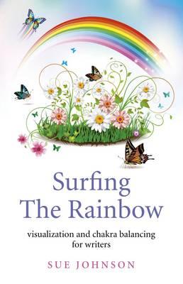 Surfing The Rainbow - visualisation and chakra balancing for writers - Johnson, Sue