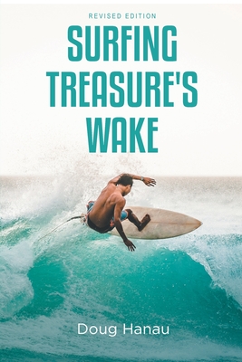 Surfing Treasure's Wake: Revised Edition - Hanau, Doug