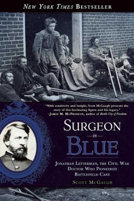 Surgeon in Blue: Jonathan Letterman, the Civil War Doctor Who Pioneered Battlefield Care - McGaugh, Scott