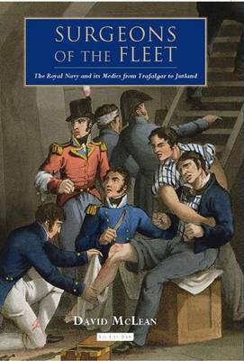 Surgeons of the Fleet: The Royal Navy and Its Medics from Trafalgar to Jutland - McLean, David, Professor