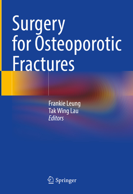 Surgery for Osteoporotic Fractures - Leung, Frankie (Editor), and Lau, Tak Wing (Editor)