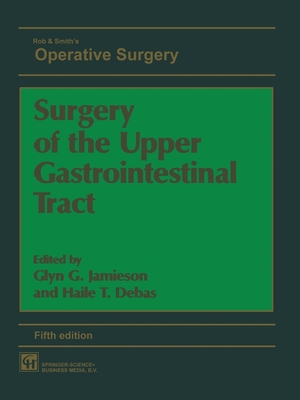 Surgery of the Upper Gastrointestinal Tract - DEBAS, GLYN G. JAMIESON AND HAILE T.