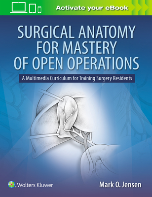 Surgical Anatomy for Mastery of Open Operations: A Multimedia Curriculum for Training Surgery Residents - Jensen, Mark O, MD