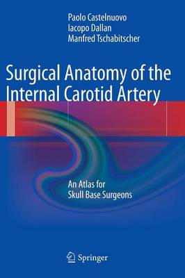 Surgical Anatomy of the Internal Carotid Artery: An Atlas for Skull Base Surgeons - Castelnuovo, Paolo, and Dallan, Iacopo, and Tschabitscher, Manfred
