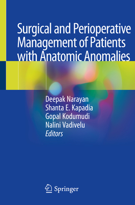 Surgical and Perioperative Management of Patients with Anatomic Anomalies - Narayan, Deepak (Editor), and Kapadia, Shanta E (Editor), and Kodumudi, Gopal (Editor)