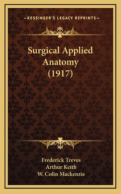 Surgical Applied Anatomy (1917) - Treves, Frederick, and Keith, Arthur, Sir (Editor), and MacKenzie, W Colin (Editor)