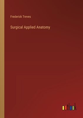 Surgical Applied Anatomy - Treves, Frederick