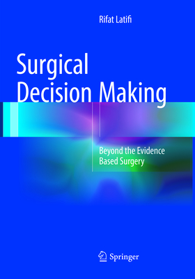 Surgical Decision Making: Beyond the Evidence Based Surgery - Latifi, Rifat