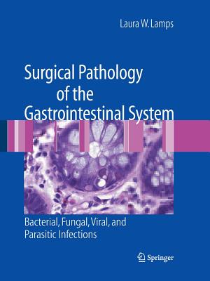 Surgical Pathology of the Gastrointestinal System: Bacterial, Fungal, Viral, and Parasitic Infections - Lamps, Laura W, MD