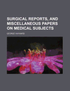 Surgical Reports, and Miscellaneous Papers on Medical Subjects