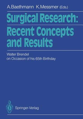 Surgical Research: Recent Concepts and Results: Festschrift Dedicated to Walter Brendel on Occasion of His 65th Birthday - Baethmann, Alexander (Editor), and Messmer, Konrad (Editor)