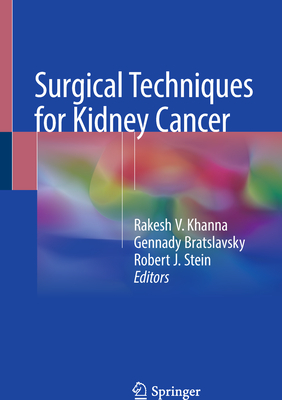 Surgical Techniques for Kidney Cancer - Khanna, Rakesh V (Editor), and Bratslavsky, Gennady (Editor), and Stein, Robert J (Editor)