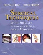 Surgical Techniques of the Shoulder, Elbow and Knee in Sports Medicine - Cole, Brian J, and Sekiya, Jon K