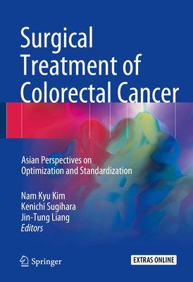 Surgical Treatment of Colorectal Cancer: Asian Perspectives on Optimization and Standardization - Kim, Nam Kyu (Editor), and Sugihara, Kenichi (Editor), and Liang, Jin-Tung (Editor)