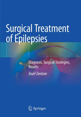 Surgical Treatment of Epilepsies: Diagnosis, Surgical Strategies, Results - Zentner, Josef