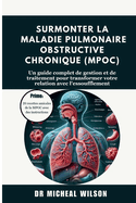 Surmonter la maladie pulmonaire obstructive chronique (MPOC): Un guide complet de gestion et de traitement pour transformer votre relation avec l'essoufflement