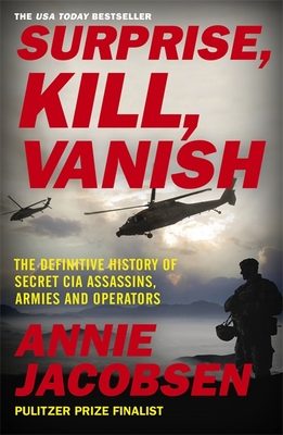 Surprise, Kill, Vanish: The Definitive History of Secret CIA Assassins, Armies and Operators - Jacobsen, Annie