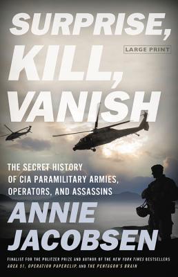 Surprise, Kill, Vanish: The Secret History of CIA Paramilitary Armies, Operators, and Assassins - Jacobsen, Annie