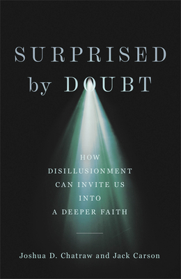Surprised by Doubt: How Disillusionment Can Invite Us Into a Deeper Faith - Chatraw, Joshua D, and Carson, Jack
