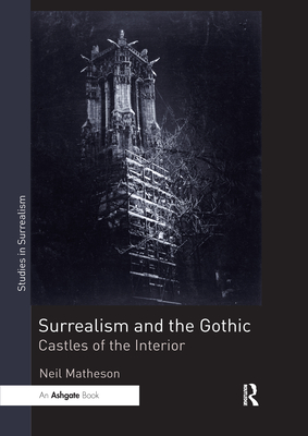 Surrealism and the Gothic: Castles of the Interior - Matheson, Neil