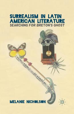 Surrealism in Latin American Literature: Searching for Breton's Ghost - Nicholson, M