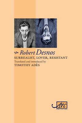 Surrealist, Lover, Resistant: Collected Poems - Desnos, Robert