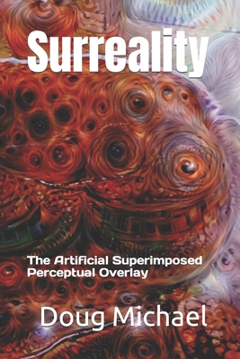 Surreality: The Artificial Superimposed Perceptual Overlay - Michael, Doug