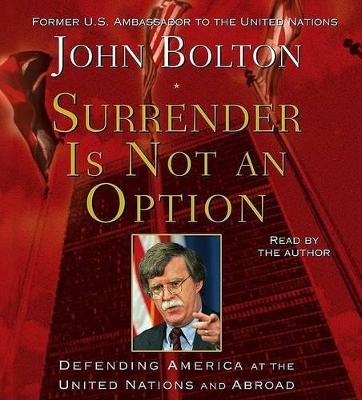 Surrender Is Not an Option: Defending America at the United Nations and Abroad - Bolton, John R (Read by)