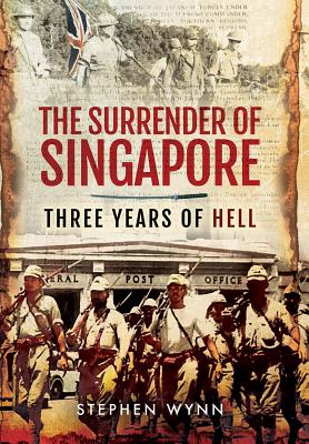 Surrender of Singapore - Three Years of Hell - Wynn, Stephen