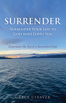 Surrender: Surrender Your Life to God who Loves You - Cleaver, Grace