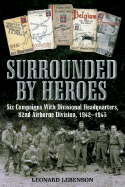 Surrounded by Heroes: Six Campaigns with Divisional Headquarters, 82d Airborne, 1942 - 1945