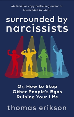 Surrounded by Narcissists: Or, How to Stop Other People's Egos Ruining Your Life - Erikson, Thomas