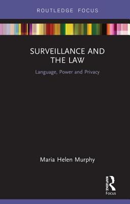 Surveillance and the Law: Language, Power and Privacy - Murphy, Maria Helen