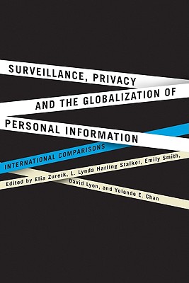 Surveillance, Privacy, and the Globalization of Personal Information: International Comparisons - Zureik, Elia, and Stalker, Lynda Harling, and Smith, Emily