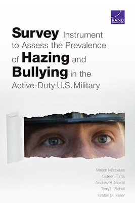Survey Instrument to Assess the Prevalence of Hazing and Bullying in the Active-Duty U.S. Military - Matthews, Miriam, and Farris, Coreen, and Morral, Andrew