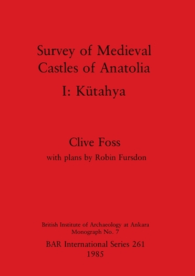 Survey of Medieval Castles of Anatolia: Kutahya - Foss, Clive