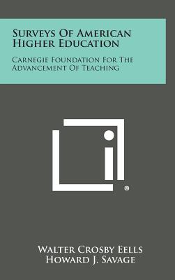 Surveys of American Higher Education: Carnegie Foundation for the Advancement of Teaching - Eells, Walter Crosby, and Savage, Howard J (Foreword by)