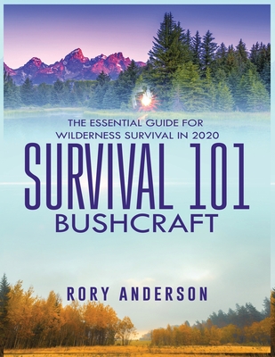 Survival 101 Bushcraft: The Essential Guide for Wilderness Survival 2020 - Anderson, Rory
