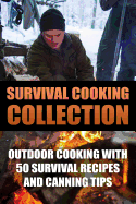 Survival Cooking Collection: Outdoor Cooking with 50 Survival Recipes and Canning Tips: (Outdoor Cooking, Canning and Preserving)