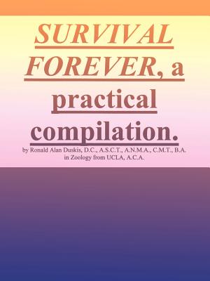 Survival Forever, a Practical Compilation - Duskis, Ronald Alan, D.C., B.A.