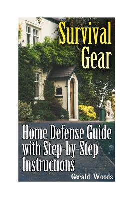 Survival Gear: Home Defense Guide with Step-by-Step Instructions: (Survival Guide, Prepper's Guide) - Woods, Gerald