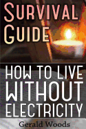 Survival Guide: How to Live Without Electricity: (Survival Guide, Survival Gear)