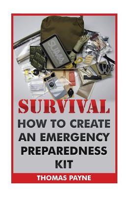 Survival: How to Create an Emergency Preparedness Kit - Payne, Thomas