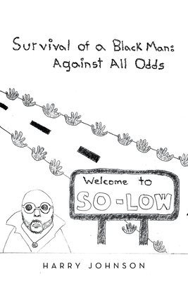 Survival of a Black Man: Against all Odds: Welcome to So-Low - Johnson, Harry
