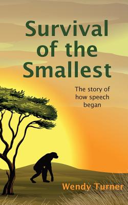 Survival of the Smallest: The Story of How Speech Began - Turner, Wendy