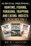 Survival Prepping: Hunting, Fishing, Foraging, Trapping and Eating Insects: 3 Books in 1